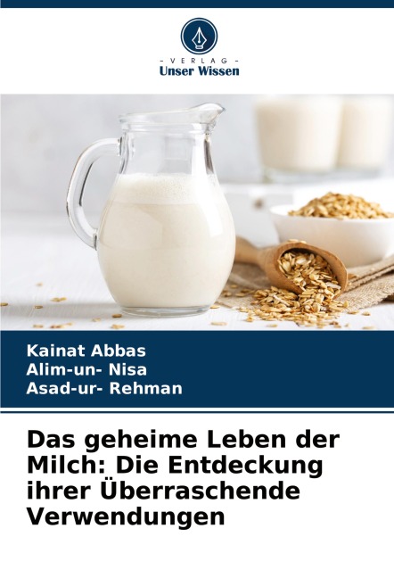 Das geheime Leben der Milch: Die Entdeckung ihrer Überraschende Verwendungen - Kainat Abbas, Alim-Un Nisa, Asad-Ur Rehman