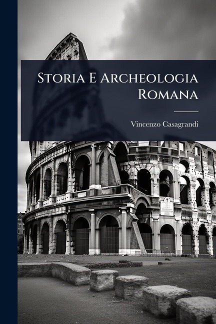 Storia E Archeologia Romana - Vincenzo Casagrandi
