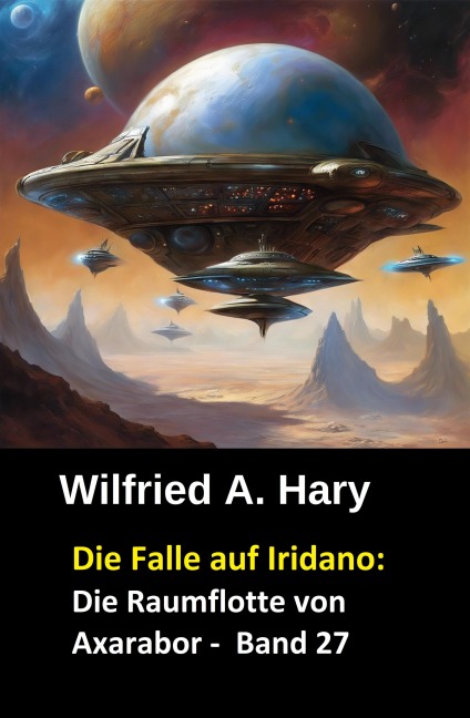 Die Falle auf Iridano: Die Raumflotte von Axarabor -  Band 27 - Wilfried A. Hary