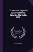 Cover-Bild zum Titel 'Mr. Webster's Speech in Answer to Mr. Calhoun, March 22, 1838' von 'Daniel Webster'