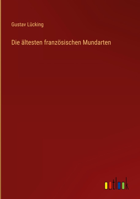 Die ältesten französischen Mundarten - Gustav Lücking