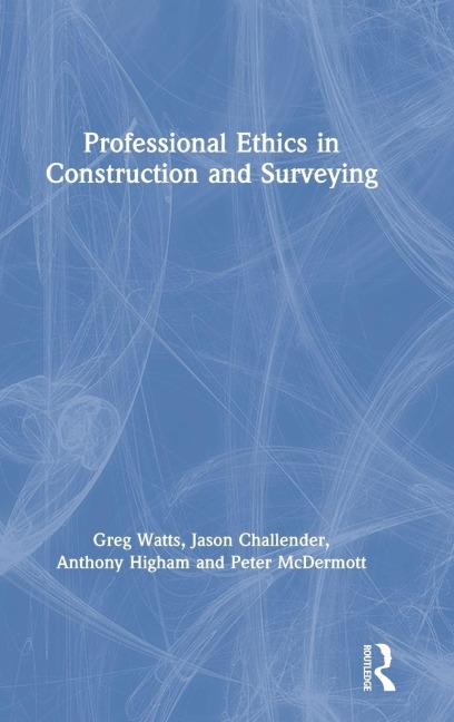 Professional Ethics in Construction and Surveying - Greg Watts, Anthony Higham, Jason Challender