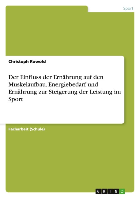 Der Einfluss der Ernährung auf den Muskelaufbau. Energiebedarf und Ernährung zur Steigerung der Leistung im Sport - Christoph Rowold