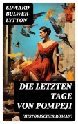 Cover-Bild zum Titel 'Die letzten Tage von Pompeji (Historischer Roman)' von 'Edward Bulwer-Lytton'