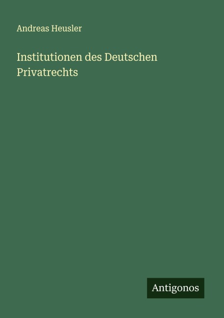 Institutionen des Deutschen Privatrechts - Andreas Heusler