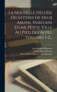 Cover-Bild zum Titel 'La Nouvelle Héloïse Ou Lettres De Deux Amans, Habitans D'une Petite Ville Au Pied Des Alpes, Volumes 1-2...' von 'Jean-Jacques Rousseau, J a Pezant'