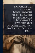 Cover-Bild zum Titel 'Catalogus Der Afdeeling Nederlandsche Kolonien Van De Internationale Koloniale En Uitvoerhandel Tentoonstelling (van 1 Mei Tot Ult. October 1883)....' von 'Anonymous'