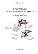 Cover-Bild zum Titel 'Démontage, détournement, dérision. La défaite numérique' von 'Gilles Boenisch'
