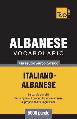 Vocabolario Italiano-Albanese per studio autodidattico - 5000 parole - Andrey Taranov