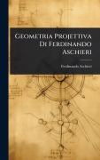 Cover-Bild zum Titel 'Geometria Projettiva Di Ferdinando Aschieri' von 'Ferdinando Aschieri'