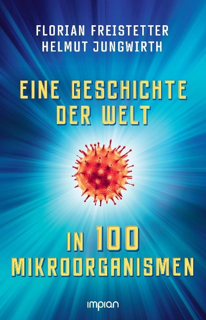 Eine Geschichte der Welt in 100 Mikroorganismen - Florian Freistetter, Helmut Jungwirth
