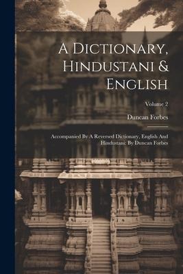 A Dictionary, Hindustani & English: Accompanied By A Reversed Dictionary, English And Hindustani: By Duncan Forbes; Volume 2 - Duncan Forbes