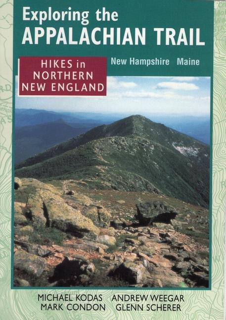 Exploring the Appalachian Trail: Hikes in North New England - Michael Kodas, Andrew Weeger, Mark Condon