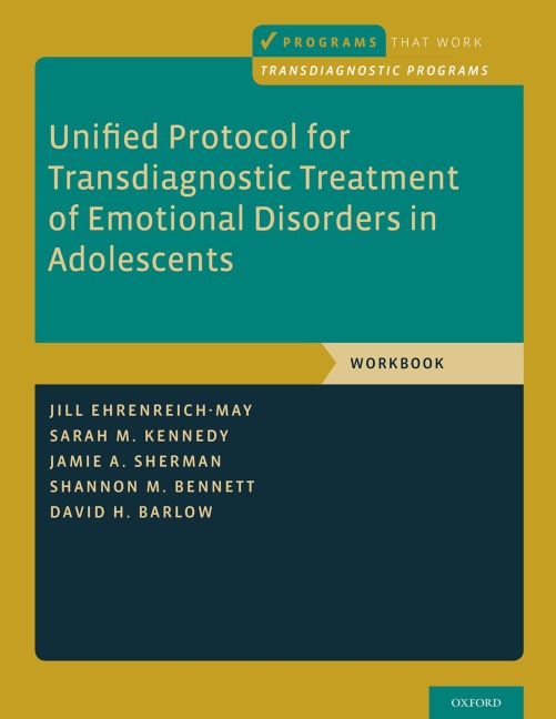 Unified Protocol for Transdiagnostic Treatment of Emotional Disorders in Adolescents - Jill Ehrenreich-May, David H. Barlow, Sarah M. Kennedy, Shannon M. Bennett, Jamie A. Sherman