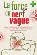 La force du nerf vague: Comment la stimulation de ce nerf vous permettra d'activer vos processus de guérison et de vous débarrasser enfin de vos douleurs du quotidien (exercices inclus) - Pure Cure