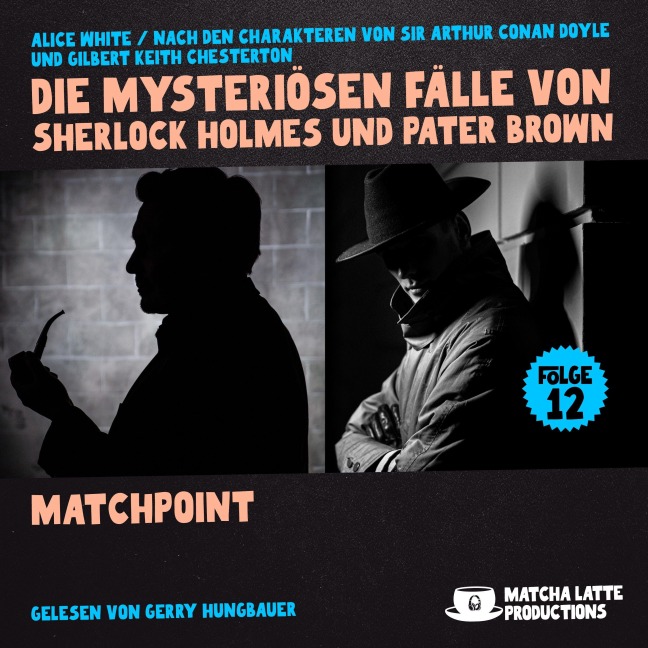 Matchpoint (Die mysteriösen Fälle von Sherlock Holmes und Pater Brown, Folge 12) - Gilbert Keith Chesterton, Arthur Conan Doyle, Alice White