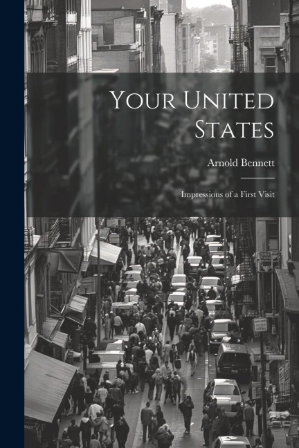 Your United States: Impressions of a first visit - Arnold Bennett