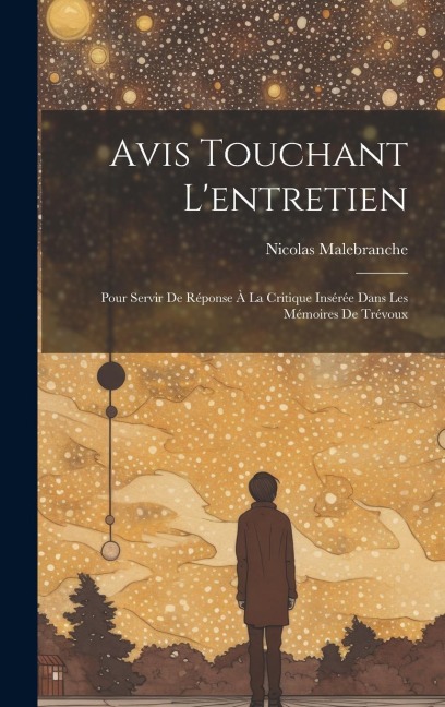 Avis Touchant L'entretien: Pour Servir De Réponse À La Critique Insérée Dans Les Mémoires De Trévoux - Nicolas Malebranche