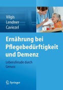 Cover-Bild zum Titel 'Ernährung bei Pflegebedürftigkeit und Demenz' von 'Thomas A. Vilgis, Ilka Lendner, Rolf Caviezel'