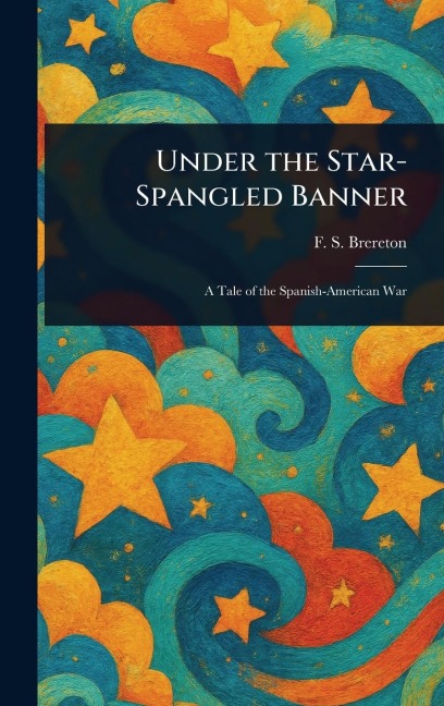 Under the Star-Spangled Banner - F S (Frederick Sadleir) Brereton