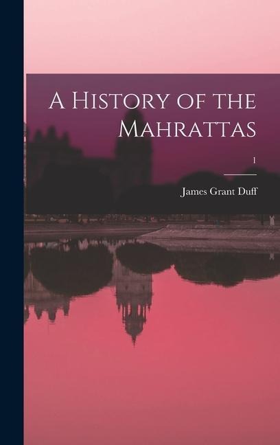 A History of the Mahrattas; 1 - James Grant Duff