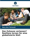 Cover-Bild zum Titel 'Das Zuhause verlassen? Resilienz lernen für eine globalisierte Welt' von 'Mary Ann Tetreault'