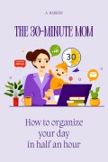 Cover-Bild zum Titel 'The 30-Minute Mom: How to Organize Your Day in Half an Hour' von 'A. Barker'