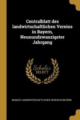 Centralblatt Des Landwirtschaftlichen Vereins in Bayern, Neunundzwanzigster Jahrgang - M. Landwirtschaftlicher Verein in Bayern