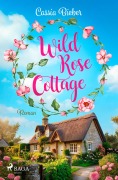 Wild Rose Cottage - Cassia Bieber