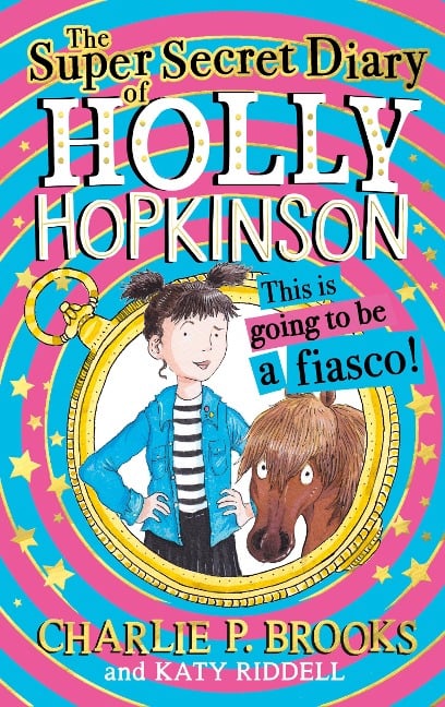 The Super-Secret Diary of Holly Hopkinson: This Is Going To Be a Fiasco - Charlie P. Brooks
