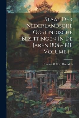 Staat Der Nederlandsche Oostindische Bezittingen In De Jaren 1808-1811, Volume 1... - Herman Willem Daendels