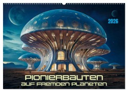 Cover-Bild zum Titel 'Pionierbauten auf fremden Planeten (Wandkalender 2026 DIN A2 quer), CALVENDO Monatskalender' von 'Werner Braun'
