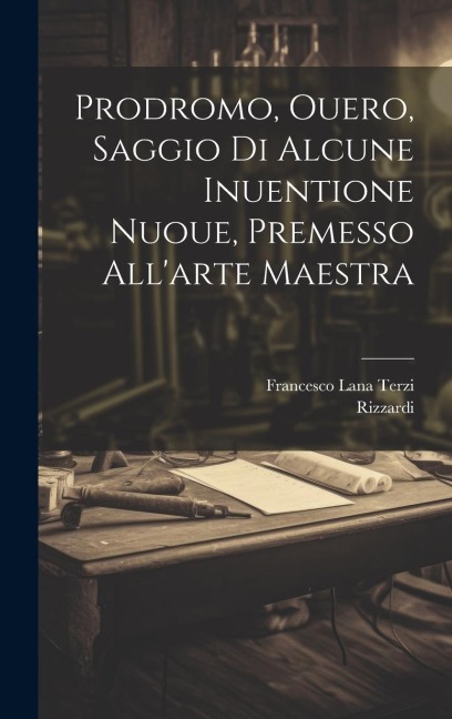 Prodromo, ouero, Saggio di alcune inuentione nuoue, premesso all'arte maestra - Francesco Lana Terzi, Rizzardi Rizzardi