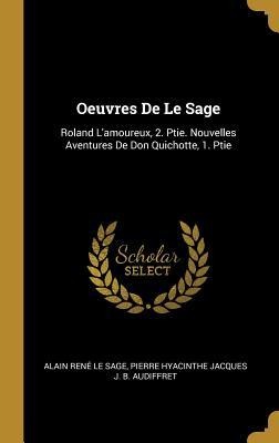 Oeuvres De Le Sage: Roland L'amoureux, 2. Ptie. Nouvelles Aventures De Don Quichotte, 1. Ptie - Alain René Le Sage, Pierre Hyacinthe Jacques J. B Audiffret