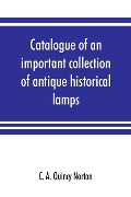 Cover-Bild zum Titel 'Catalogue of an important collection of antique historical lamps, candlesticks, lanterns, relics, etc' von 'C. A. Quincy Norton'