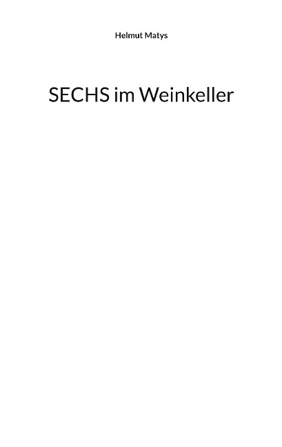 SECHS im Weinkeller - Helmut Matys