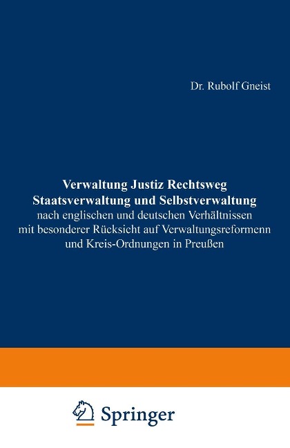 Verwaltung Justiz Rechtsweg Staatsverwaltung und Selbstverwaltung nach englischen und deutschen Verhältnissen mit besonderer Rücksicht auf Verwaltungsreformen und Kreis-Ordnungen in Preußen - Rudolf Gneist