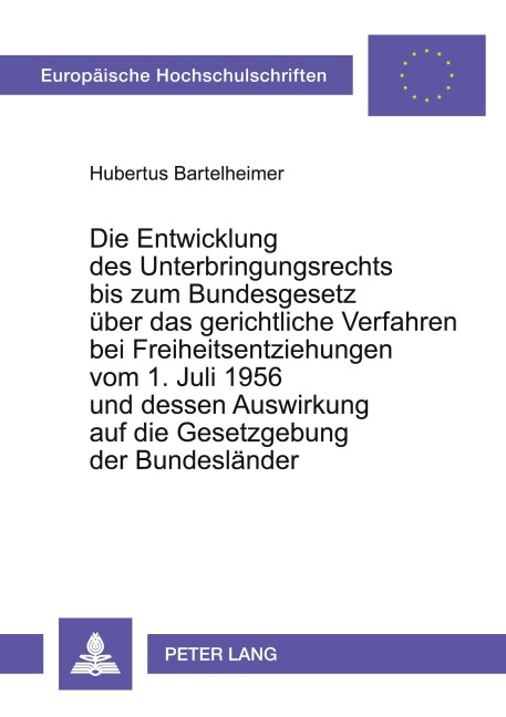 Die Entwicklung des Unterbringungsrechts bis zum Bundesgesetz über das gerichtliche Verfahren bei Freiheitsentziehungen vom 1. Juli 1956 und dessen Auswirkung auf die Gesetzgebung der Bundesländer - Hubertus Bartelheimer