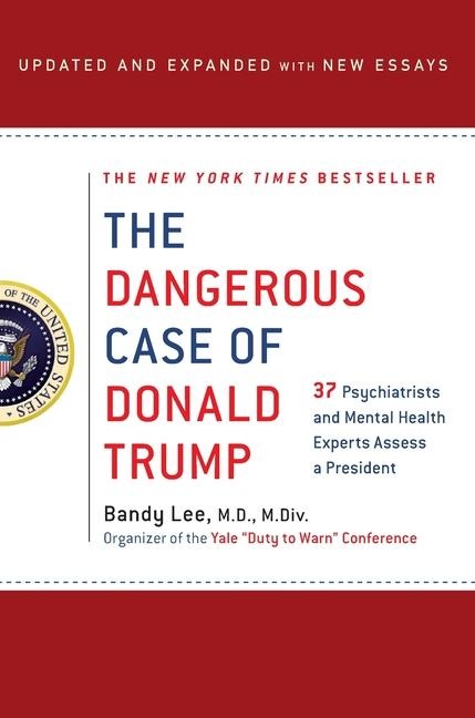 The Dangerous Case of Donald Trump - Bandy X Lee