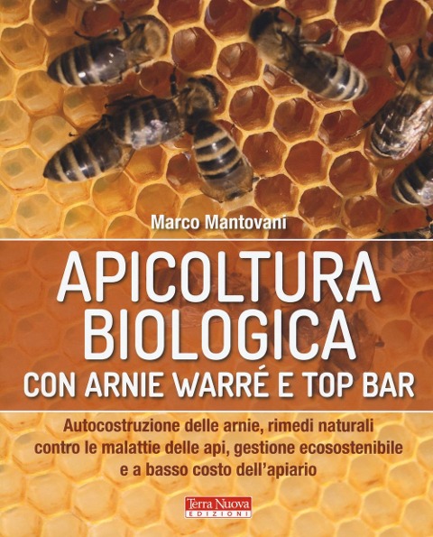 Apicoltura biologica con Arnie Warré t top bar. Autocostruzione delle arnie, rimedi naturali contro le malattie delle api, gestione ecosostenibile e a basso costo dell'apiario - Marco Mantovani