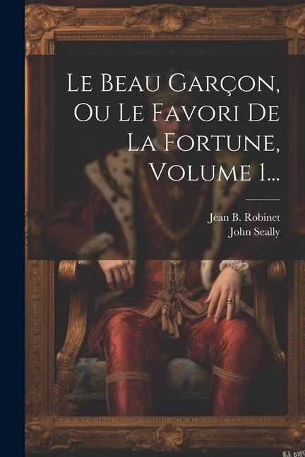 Le Beau Garçon, Ou Le Favori De La Fortune, Volume 1... - John Seally