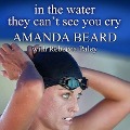 In the Water They Can't See You Cry: A Memoir - Amanda Beard, Rebecca Paley