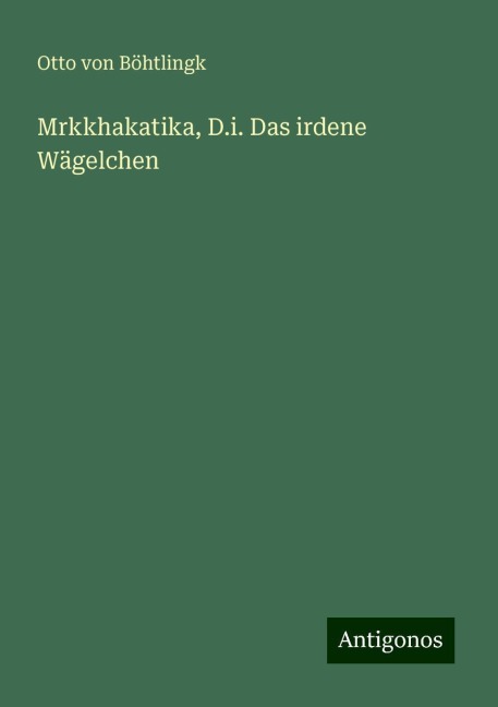 Mrkkhakatika, D.i. Das irdene Wägelchen - Otto von Böhtlingk