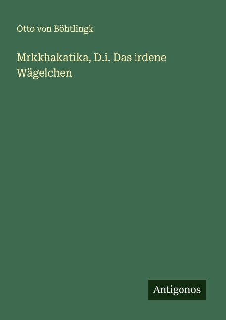 Mrkkhakatika, D.i. Das irdene Wägelchen - Otto von Böhtlingk