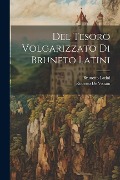 Del Tesoro Volgarizzato Di Bruneto Latini - Brunetto Latini, Roberto De Visiani