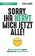Cover-Bild zum Titel 'Sorry, ihr nervt mich jetzt alle!' von 'Attila Albert'