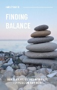 Finding Balance - How To Create Balance In Your Life For Peace And Happiness - Harley Baker
