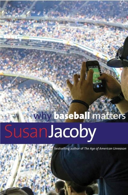 Why Baseball Matters - Susan Jacoby
