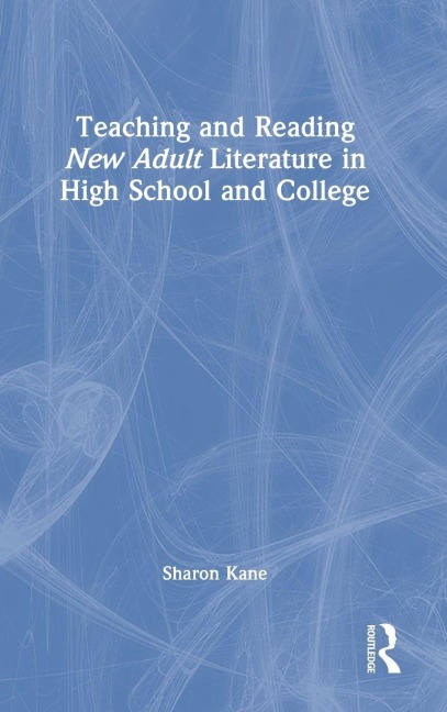 Teaching and Reading New Adult Literature in High School and College - Sharon Kane