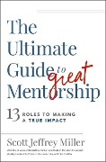 Cover-Bild zum Titel 'The Ultimate Guide to Great Mentorship' von 'Scott Jeffrey Miller'